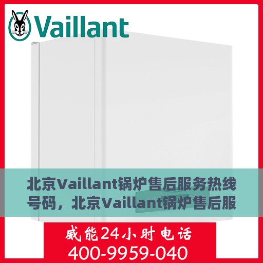 北京Vaillant锅炉售后服务热线号码，北京Vaillant锅炉售后服务热线全解析，专业快速响应，贴心服务一键达