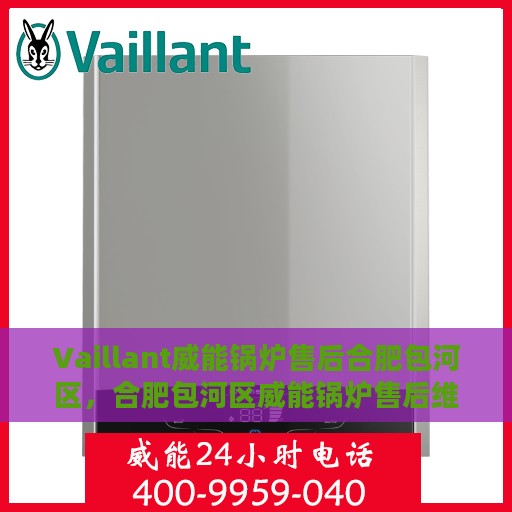 Vaillant威能锅炉售后合肥包河区，合肥包河区威能锅炉售后维修专业服务