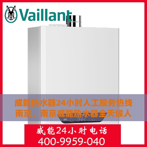 威能热水器24小时人工服务热线南京，南京威能热水器全天候人工服务热线支持，专业解答您的疑惑