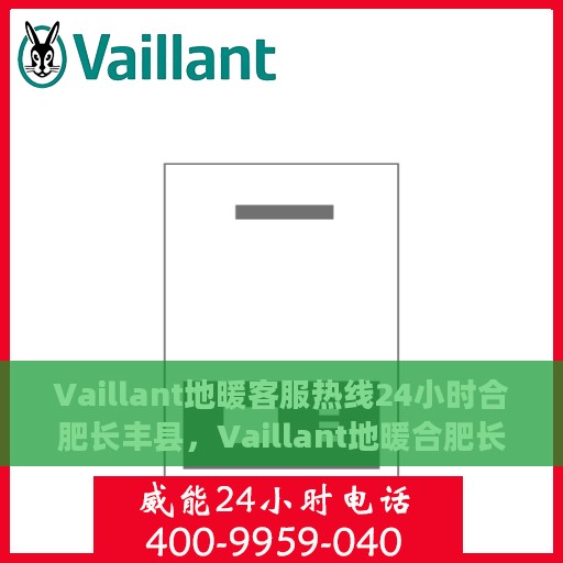 Vaillant地暖客服热线24小时合肥长丰县，Vaillant地暖合肥长丰县24小时客服热线全面服务