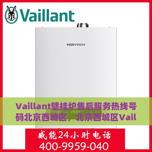 Vaillant壁挂炉售后服务热线号码北京西城区，北京西城区Vaillant壁挂炉售后服务热线及专业维修支持