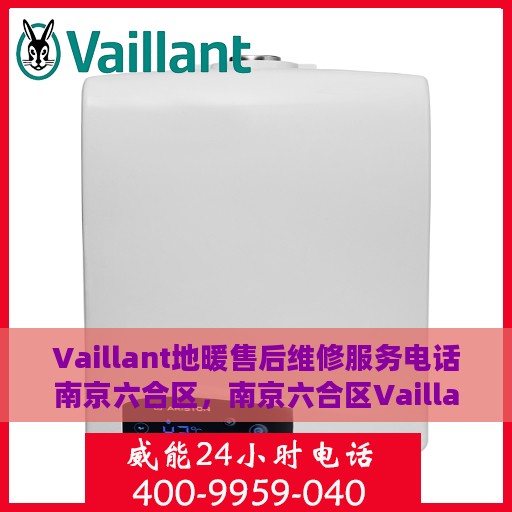 Vaillant地暖售后维修服务电话南京六合区，南京六合区Vaillant地暖专业售后维修服务热线
