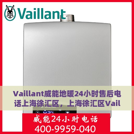 Vaillant威能地暖24小时售后电话上海徐汇区，上海徐汇区Vaillant威能地暖全天候售后专线