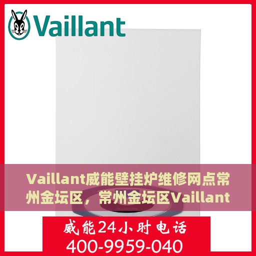 Vaillant威能壁挂炉维修网点常州金坛区，常州金坛区Vaillant威能壁挂炉专业维修网点