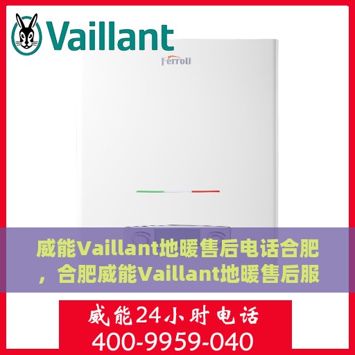 威能Vaillant地暖售后电话合肥，合肥威能Vaillant地暖售后服务热线及电话支持详解