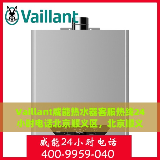 Vaillant威能热水器客服热线24小时电话北京顺义区，北京顺义区Vaillant威能热水器全天候客服热线电话