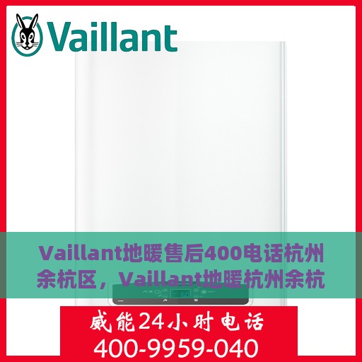 Vaillant地暖售后400电话杭州余杭区，Vaillant地暖杭州余杭区售后服务热线400电话专业支持