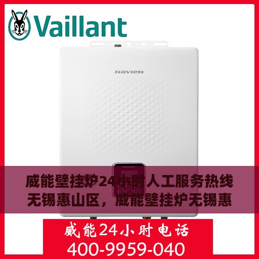 威能壁挂炉24小时人工服务热线无锡惠山区，威能壁挂炉无锡惠山区服务热线，全天候人工支持，温暖您的生活