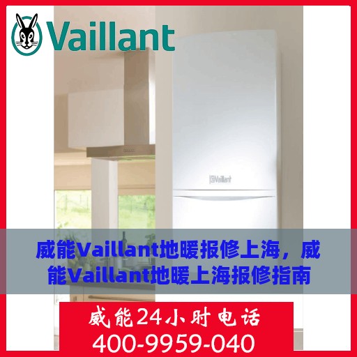 威能Vaillant地暖报修上海，威能Vaillant地暖上海报修指南