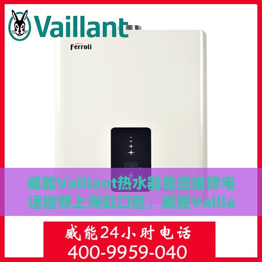 威能Vaillant热水器售后维修电话维修上海虹口区，威能Vaillant热水器上海虹口区售后维修电话及专业维修服务指南