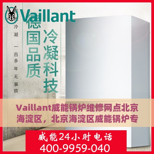 Vaillant威能锅炉维修网点北京海淀区，北京海淀区威能锅炉专业维修网点