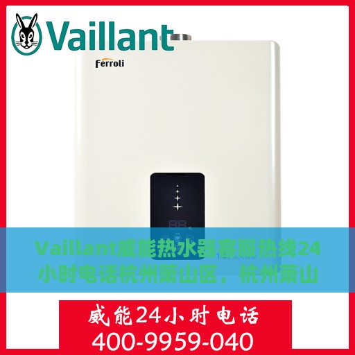 Vaillant威能热水器客服热线24小时电话杭州萧山区，杭州萧山区Vaillant威能热水器全天候客服热线电话