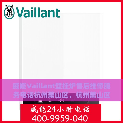威能Vaillant壁挂炉售后维修服务电话杭州萧山区，杭州萧山区威能Vaillant壁挂炉专业售后维修服务热线