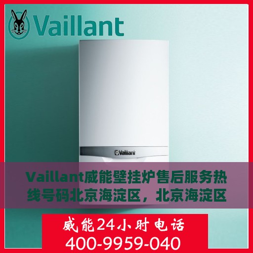 Vaillant威能壁挂炉售后服务热线号码北京海淀区，北京海淀区Vaillant威能壁挂炉售后服务热线及专业维修支持