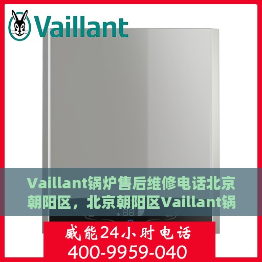 Vaillant锅炉售后维修电话北京朝阳区，北京朝阳区Vaillant锅炉专业售后维修服务电话