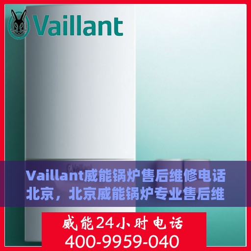Vaillant威能锅炉售后维修电话北京，北京威能锅炉专业售后维修电话