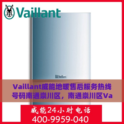 Vaillant威能地暖售后服务热线号码南通崇川区，南通崇川区Vaillant威能地暖售后服务热线及专业支持团队