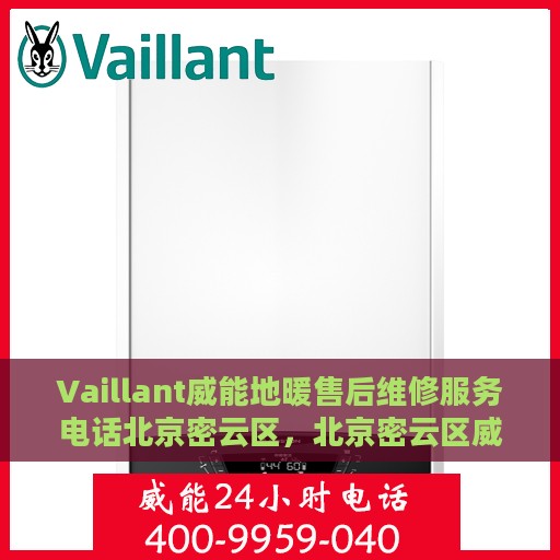 Vaillant威能地暖售后维修服务电话北京密云区，北京密云区威能地暖售后维修服务热线