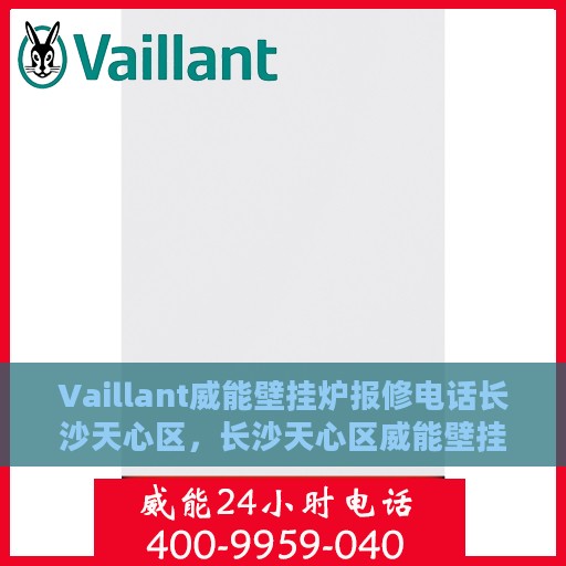 Vaillant威能壁挂炉报修电话长沙天心区，长沙天心区威能壁挂炉故障报修热线专业服务团队