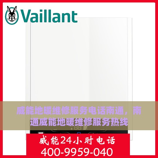 威能地暖维修服务电话南通，南通威能地暖维修服务热线