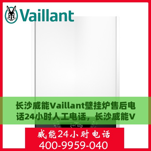 长沙威能Vaillant壁挂炉售后电话24小时人工电话，长沙威能Vaillant壁挂炉售后24小时人工服务热线