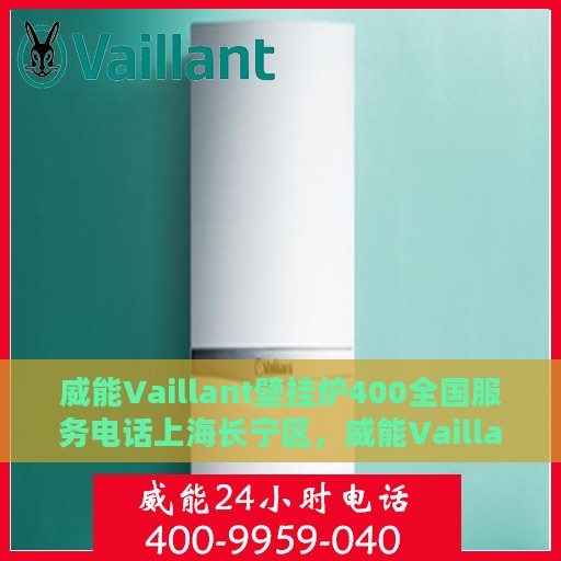 威能Vaillant壁挂炉400全国服务电话上海长宁区，威能Vaillant壁挂炉全国服务热线，上海长宁区专业维修团队为您解答疑难！