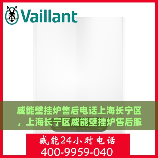 威能壁挂炉售后电话上海长宁区，上海长宁区威能壁挂炉售后服务中心联系电话