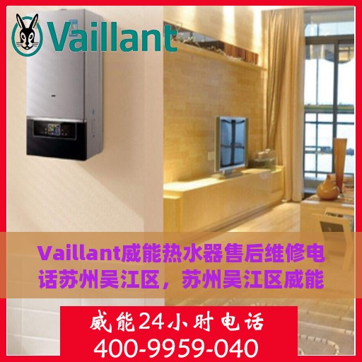 Vaillant威能热水器售后维修电话苏州吴江区，苏州吴江区威能热水器售后维修服务热线