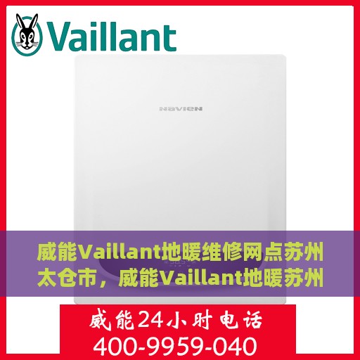 威能Vaillant地暖维修网点苏州太仓市，威能Vaillant地暖苏州太仓市维修网点专业服务