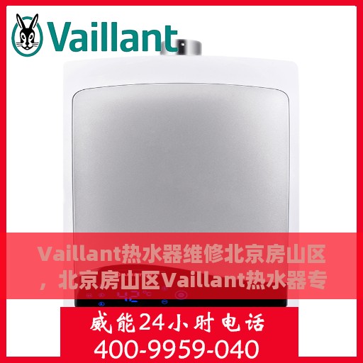 Vaillant热水器维修北京房山区，北京房山区Vaillant热水器专业维修服务