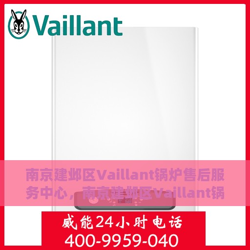 南京建邺区Vaillant锅炉售后服务中心，南京建邺区Vaillant锅炉售后服务中心，专业维修与保养服务