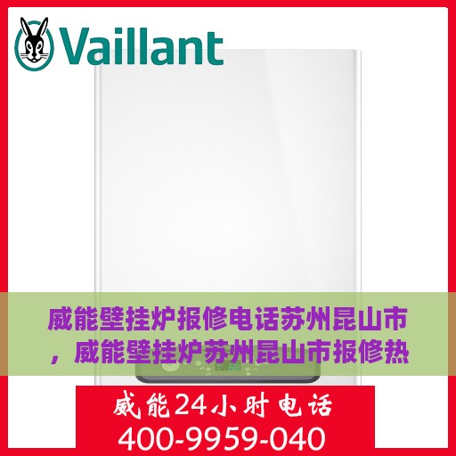 威能壁挂炉报修电话苏州昆山市，威能壁挂炉苏州昆山市报修热线