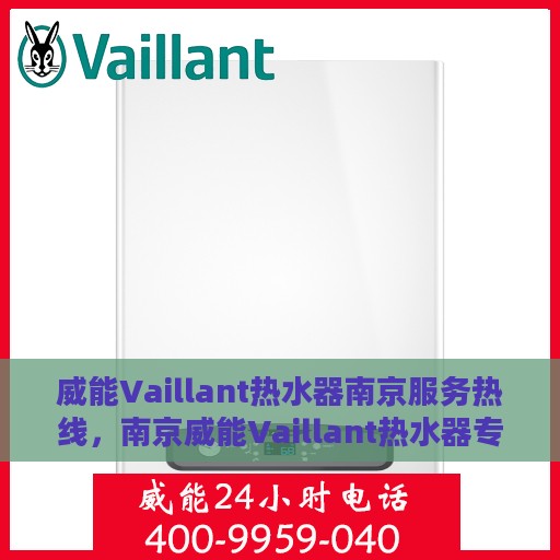 威能Vaillant热水器南京服务热线，南京威能Vaillant热水器专业维修与服务热线