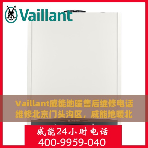 Vaillant威能地暖售后维修电话维修北京门头沟区，威能地暖北京门头沟区售后维修电话及解决方案