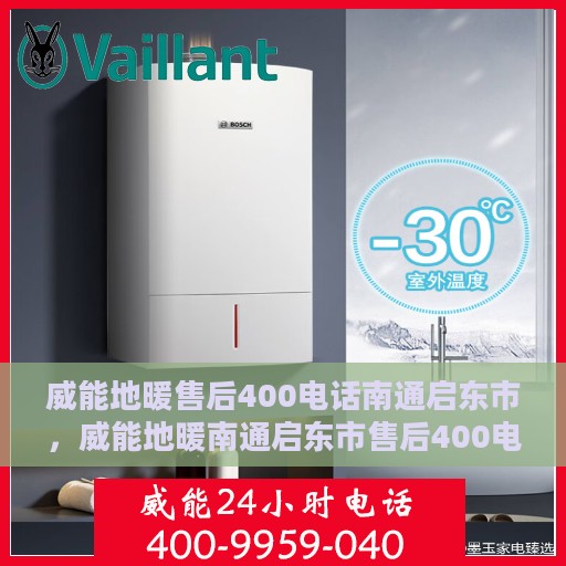 威能地暖售后400电话南通启东市，威能地暖南通启东市售后400电话服务详解