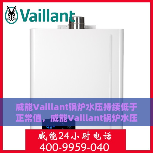 威能Vaillant锅炉水压持续低于正常值，威能Vaillant锅炉水压持续偏低，原因解析与解决方案探讨