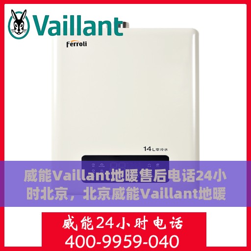 威能Vaillant地暖售后电话24小时北京，北京威能Vaillant地暖24小时售后热线专业服务