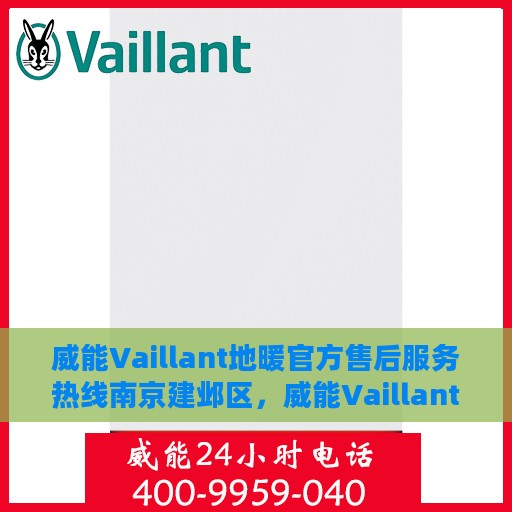 威能Vaillant地暖官方售后服务热线南京建邺区，威能Vaillant地暖南京建邺区售后服务热线及官方支持