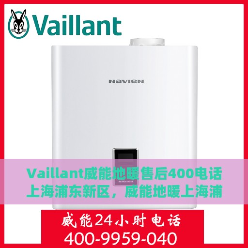 Vaillant威能地暖售后400电话上海浦东新区，威能地暖上海浦东新区售后热线400电话专业服务