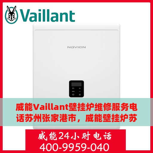 威能Vaillant壁挂炉维修服务电话苏州张家港市，威能壁挂炉苏州张家港维修服务热线与专业技术团队保障您的温暖冬日