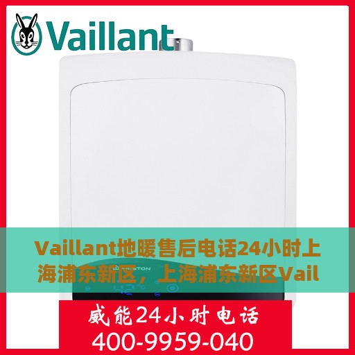 Vaillant地暖售后电话24小时上海浦东新区，上海浦东新区Vaillant地暖全天候售后电话服务热线