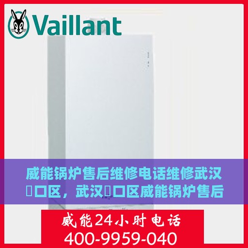 威能锅炉售后维修电话维修武汉硚口区，武汉硚口区威能锅炉售后维修电话及专业维修服务