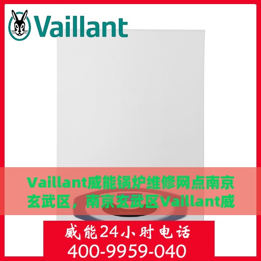 Vaillant威能锅炉维修网点南京玄武区，南京玄武区Vaillant威能锅炉专业维修网点