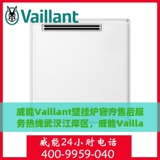 威能Vaillant壁挂炉官方售后服务热线武汉江岸区，威能Vaillant壁挂炉武汉江岸区售后服务热线及专业维修团队