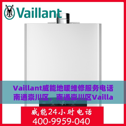 Vaillant威能地暖维修服务电话南通崇川区，南通崇川区Vaillant威能地暖专业维修服务热线