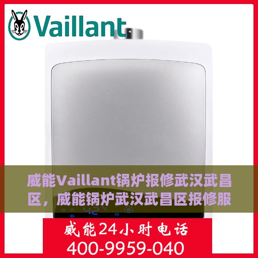 威能Vaillant锅炉报修武汉武昌区，威能锅炉武汉武昌区报修服务启动，专业团队迅速响应解决故障
