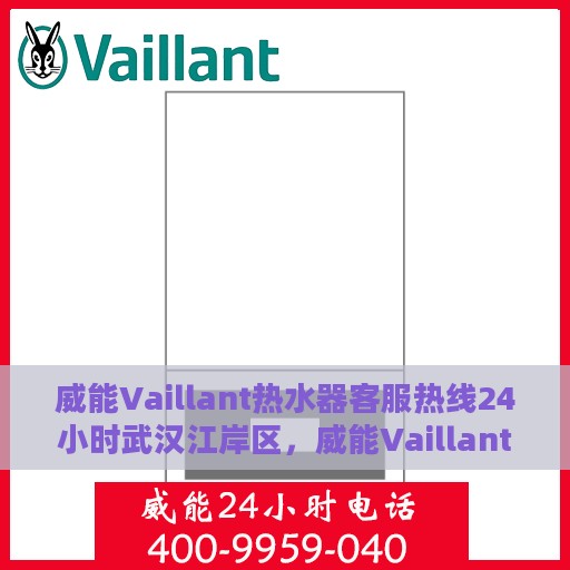 威能Vaillant热水器客服热线24小时武汉江岸区，威能Vaillant热水器武汉江岸区全天候客服热线，贴心服务不打烊