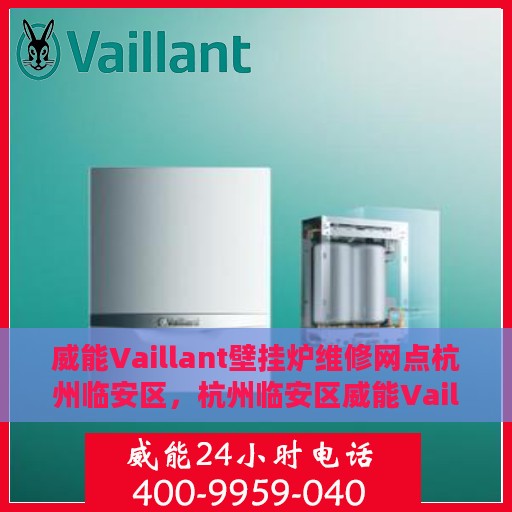 威能Vaillant壁挂炉维修网点杭州临安区，杭州临安区威能Vaillant壁挂炉专业维修网点