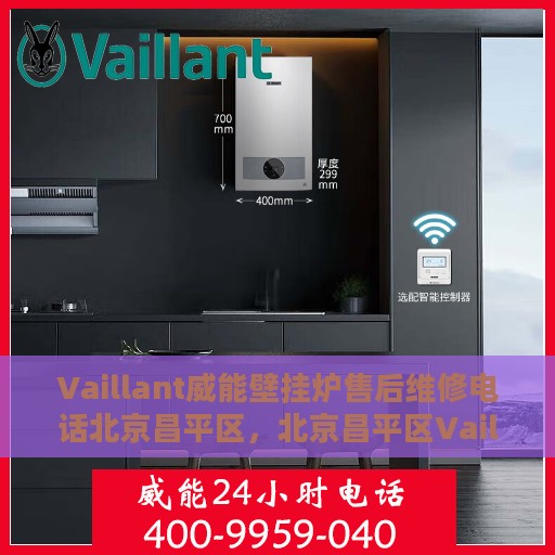 Vaillant威能壁挂炉售后维修电话北京昌平区，北京昌平区Vaillant威能壁挂炉售后维修服务热线