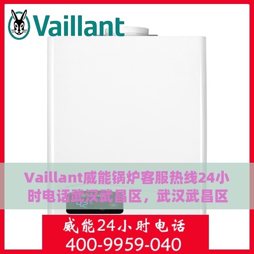 Vaillant威能锅炉客服热线24小时电话武汉武昌区，武汉武昌区Vaillant威能锅炉全天候客服热线电话公布